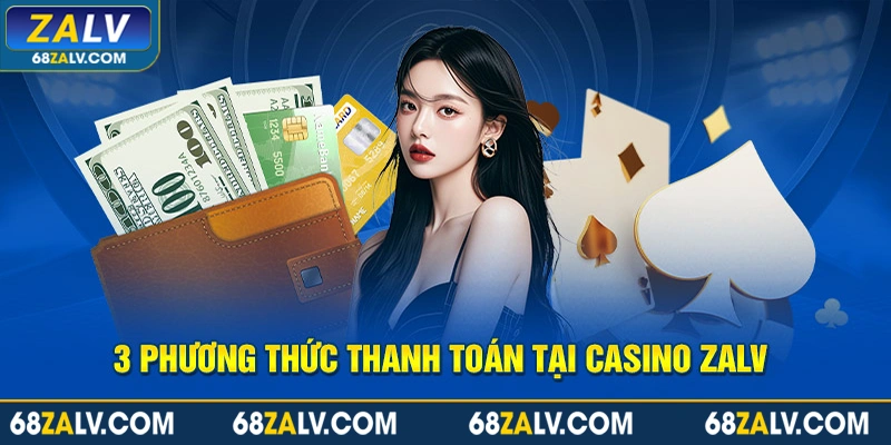 3 phương thức thanh toán tại Casino Zalv