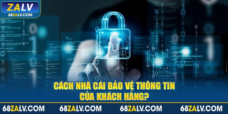 Cách nhà cái bảo vệ thông tin của khách hàng?