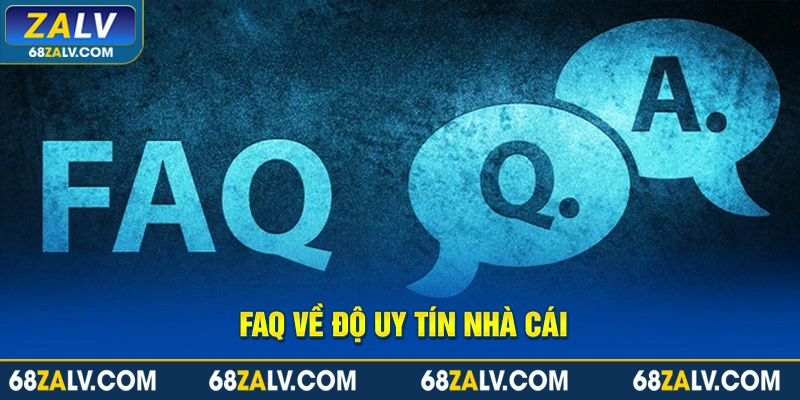 FAQ về độ uy tín nhà cái