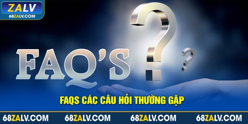 FAQs các câu hỏi thường gặp