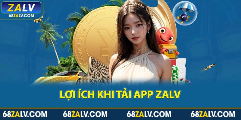 Lợi ích khi tải app Zalv