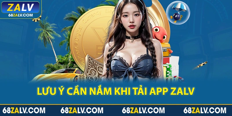 Tân binh mới cần nắm những lưu ý trên trước khi tải ứng dụng Zalv