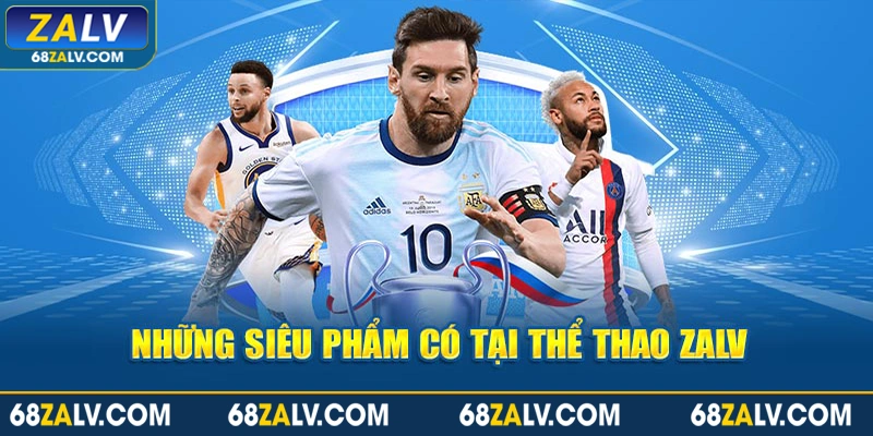 Những siêu phẩm có tại thể thao Zalv